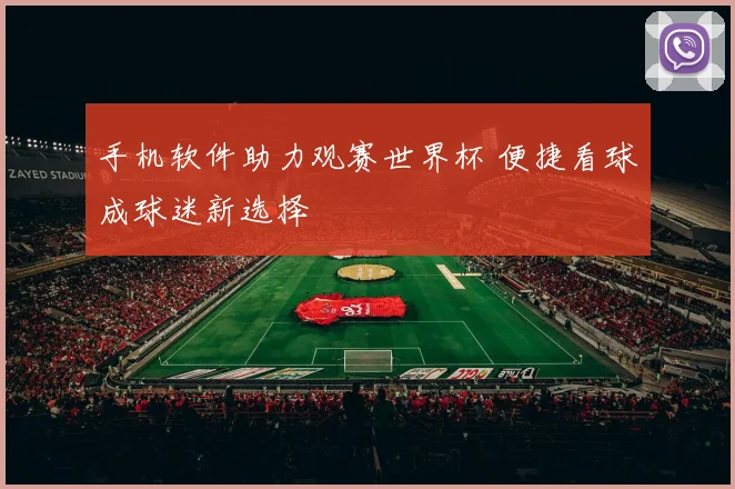 手机软件助力观赛世界杯 便捷看球成球迷新选择
