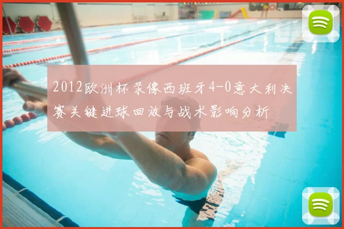 2012欧洲杯录像西班牙4-0意大利决赛关键进球回放与战术影响分析