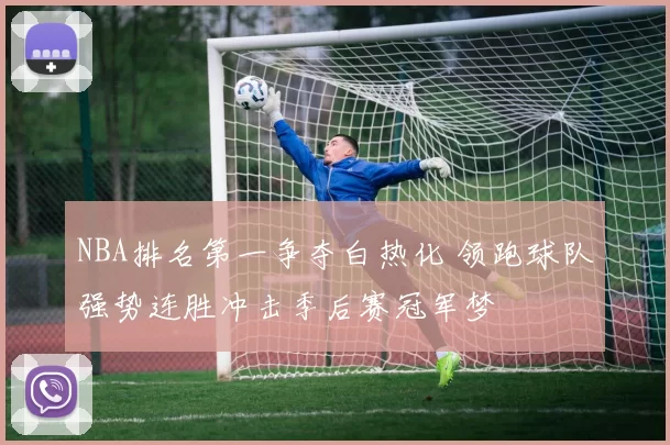 NBA排名第一争夺白热化 领跑球队强势连胜冲击季后赛冠军梦