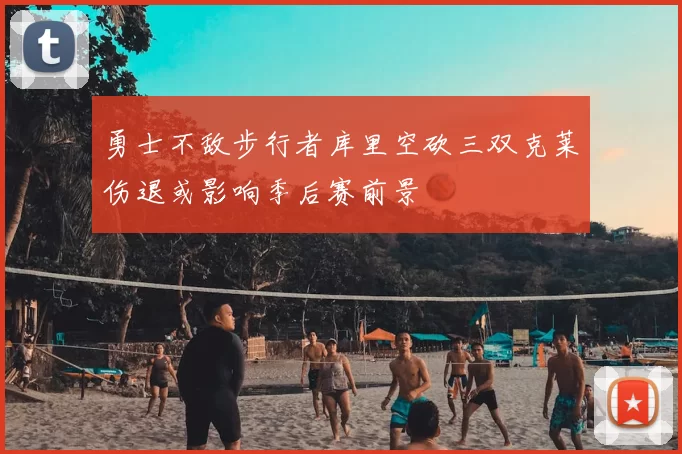 勇士不敌步行者库里空砍三双克莱伤退或影响季后赛前景