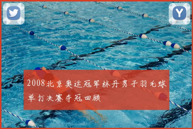 2008北京奥运冠军林丹男子羽毛球单打决赛夺冠回顾